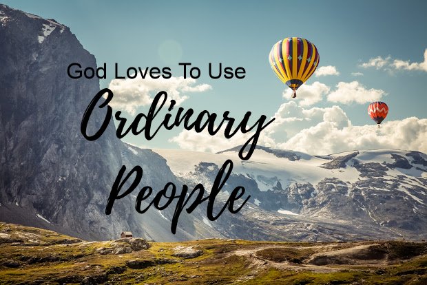 god loves to use ordinary people, god uses ordinary people, purpose and meaning in life