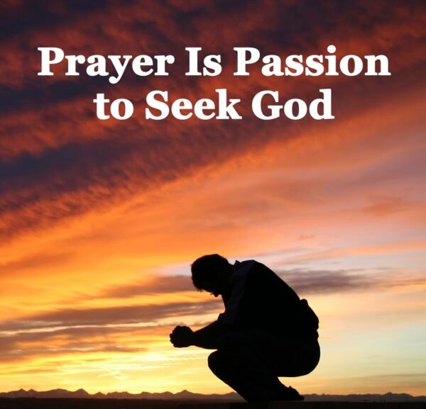 prayer, prayer in the bible, prayer is passion for god
